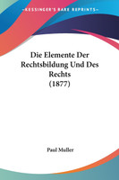 Die Elemente Der Rechtsbildung Und Des Rechts (1877)
