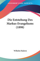 Die Entstehung Des Markus-Evangeliums (1898)