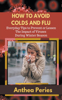 How To Avoid Colds and Flu  Everyday Tips to Prevent or Lessen The Impact of Viruses During Winter Season