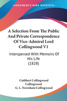 A Selection From The Public And Private Correspondence Of Vice-Admiral Lord Collingwood V1
