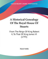 A Historical Genealogy Of The Royal House Of Stuarts