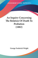 An Inquiry Concerning The Relation Of Death To Probation (1882)