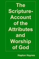 The Scripture-Account of the Attributes and Worship of God; and of the Character and Offices of Jesus Christ