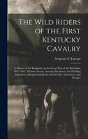 The Wild Riders of the First Kentucky Cavalry