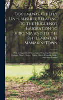 Documents, Chiefly Unpublished, Relating to the Huguenot Emigration to Virginia and to the Settlement at Manakin-Town