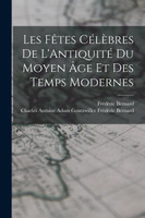 Les Fêtes Célèbres de L'Antiquité du Moyen âge et des Temps Modernes