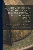 An Epitome of History; Or, a Concise View of the Most Important Revolutions, and Events