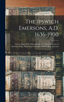 The Ipswich Emersons, A.D. 1636-1900