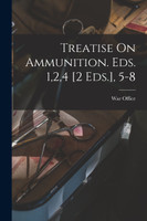 Treatise On Ammunition. Eds. 1,2,4 [2 Eds.], 5-8