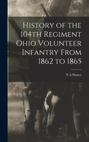 History of the 104th Regiment Ohio Volunteer Infantry From 1862 to 1865