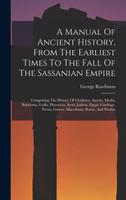A Manual Of Ancient History, From The Earliest Times To The Fall Of The Sassanian Empire