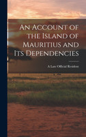 An Account of the Island of Mauritius and its Dependencies