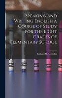 Speaking and Writing English a Course of Study for the Eight Grades of Elementary School