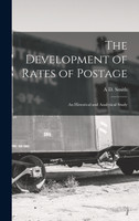 The Development of Rates of Postage; an Historical and Analytical Study