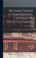 Richard Simon Et Son Histoire Critique Du Vieux Testament