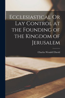 Ecclesiastical Or Lay Control at the Founding of the Kingdom of Jerusalem