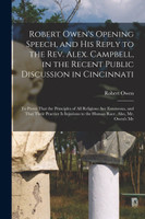 Robert Owen's Opening Speech, and His Reply to the Rev. Alex. Campbell, in the Recent Public Discussion in Cincinnati