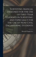 Surveying Manual Designed for the Use of First-Year Students in Surveying and Especially for the Use of Non-Civil Engineering Students