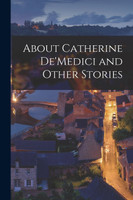 About Catherine De'Medici and Other Stories