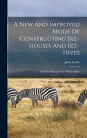 A New And Improved Mode Of Constructing Bee-houses And Bee-hives