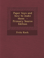 Paper Toys and How to Make Them - Primary Source Edition