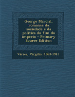 George Marcial, Romance Da Sociedade E Da Politica Do Fim Do Imperio - Primary Source Edition