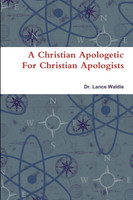 A Christian Apologetic For Christian Apologists