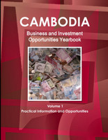 Cambodia Business and Investment Opportunities Yearbook Volume 1 Practical Information and Opportunities