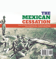 The Mexican Cessation | Causes and Results of US-Mexican War | US Growth and Expansion | Social Studies 7th Grade | Children's Military Books