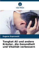 Tongkat Ali und andere Kräuter, die Gesundheit und Vitalität verbessern