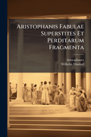 Aristophanis Fabulae Superstites Et Perditarum Fragmenta