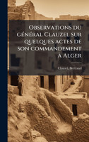 Observations du gÃ©nÃ©ral Clauzel sur quelques actes de son commandement Ã  Alger