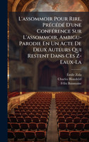 L'assommoir Pour Rire, PrÃ©cÃ©dÃ© D'une ConfÃ©rence Sur L'assommoir, Ambigu-Parodie En Un Acte De Deux Auteurs Qui Restent Dans Ces Z-Eaux-La