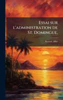 Essai sur l'administration de St. Domingue,
