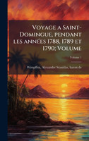 Voyage a Saint-Domingue, pendant les annÃ©es 1788, 1789 et 1790; Volume