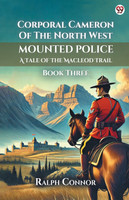 Corporal Cameron Of The North West Mounted Police A Tale Of The Macleod Trail Book Three