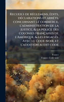 Recueils de rÃ©glemens, Ã©dits, dÃ©clarations et arrÃªts, concernant le commerce, l'administration de la justice, & la police des colonies franÃ§aises de l'AmÃ©rique, & les engagÃ©s. Avec le Code noir, et l'addition audit code