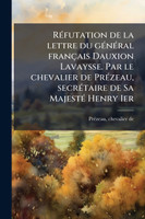 RÃ©futation de la lettre du gÃ©nÃ©ral franÃ§ais Dauxion Lavaysse. Par le chevalier de PrÃ©zeau, secrÃ©taire de Sa MajestÃ© Henry Ier