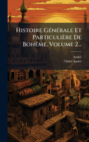 Histoire GÃ©nÃ©rale Et ParticuliÃ¨re De BohÃªme, Volume 2...