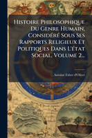 Histoire Philosophique Du Genre Humain, ConsidÃ©rÃ© Sous Ses Rapports Religieux Et Politiques Dans L'Ã©tat Social, Volume 2...