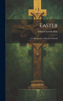Easter : A Collection for a Hundred Friends by Edward Everett Hale (Hardcover)