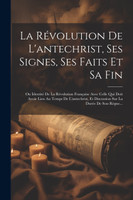 La Révolution De L'antechrist, Ses Signes, Ses Faits Et Sa Fin by Anonymous (Paperback)