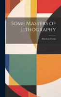 Some Masters of Lithography by Atherton Curtis (Hardcover)