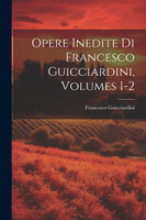 Opere Inedite Di Francesco Guicciardini, Volumes 1-2 by Francesco Guicciardini (Paperback)