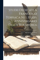 Studii Dedicati A Francesco Torraca Nel Xxxvi Anniversario Della Sua Laurea by Torraca Francesco (Paperback)