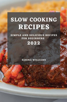 SLOW COOKING RECIPES 2022 : SIMPLE AND DELICIOUS RECIPES FOR BEGINNERS by SARINA WILLIAMS (Paperback)