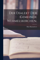 Der Dialekt der gemeinde Wermelskirchen. by Max Hasenclever (Paperback)