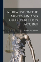 A Treatise on the Mortmain and Charitable Uses Act, 1891 (Paperback)