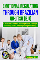 EMOTIONAL REGULATION THROUGH BRAZILIAN JIU-JITSU (BJJ) by JOAO CRUS (Paperback)