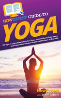 HowExpert Guide to Yoga by HowExpert (Hardcover)